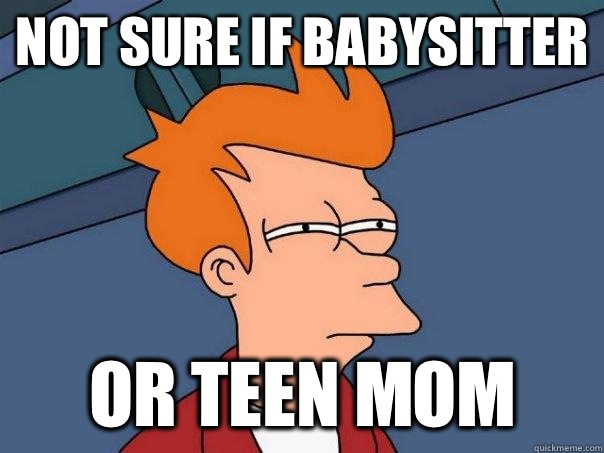 Not sure if babysitter Or teen mom - Not sure if babysitter Or teen mom  Futurama Fry