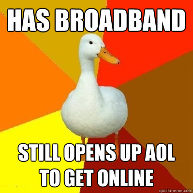 Has Broadband Still opens up AOL to get online - Has Broadband Still opens up AOL to get online  Tech Impaired Duck