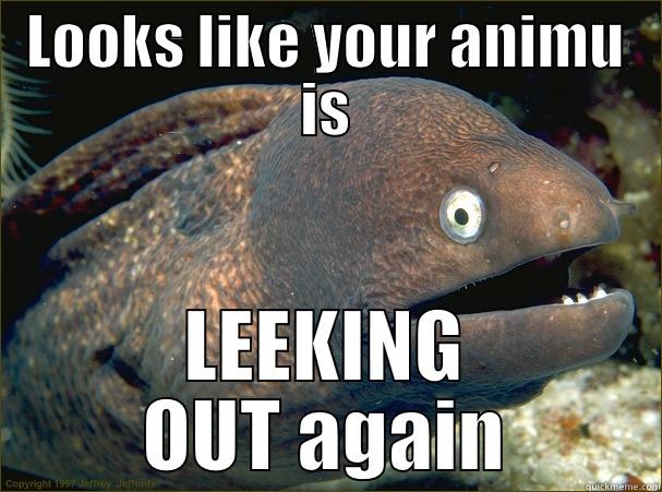 LOOKS LIKE YOUR ANIMU IS LEEKING OUT AGAIN Bad Joke Eel