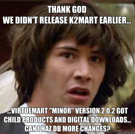 THANK GOD
we didn't release K2mart earlier... ...Virtuemart 