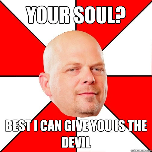 Your soul? Best I can give you is the Devil  Pawn Star