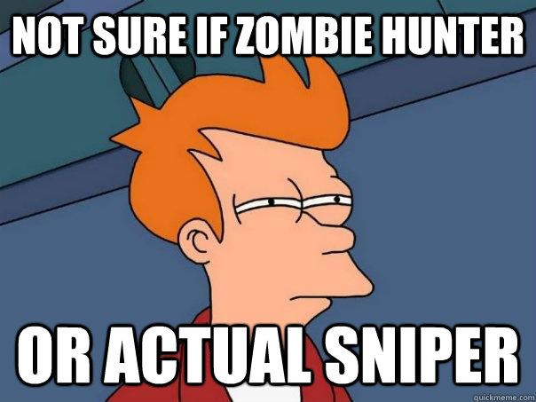 Not sure if zombie hunter Or actual sniper  Futurama Fry