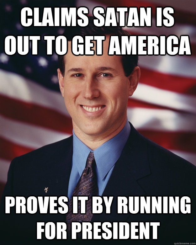 Claims Satan is out to get America Proves it by running for President  Rick Santorum