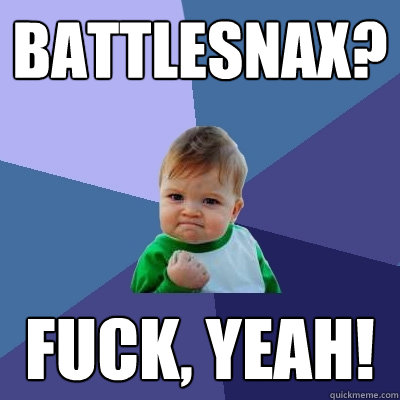 Battlesnax? FUCK, YEAH!  Success Kid