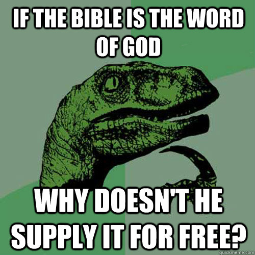 If the bible is the word of god why doesn't he supply it for free? - If the bible is the word of god why doesn't he supply it for free?  Philosoraptor