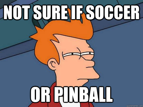 Not sure if soccer Or pinball  Futurama Fry