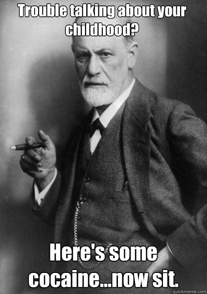 Trouble talking about your childhood? Here's some cocaine...now sit. - Trouble talking about your childhood? Here's some cocaine...now sit.  Freud in this hoe