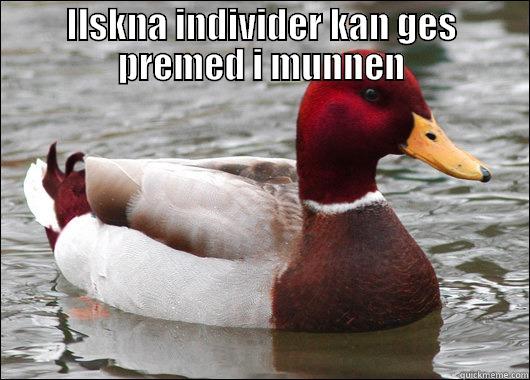 ILSKNA INDIVIDER KAN GES PREMED I MUNNEN  Malicious Advice Mallard