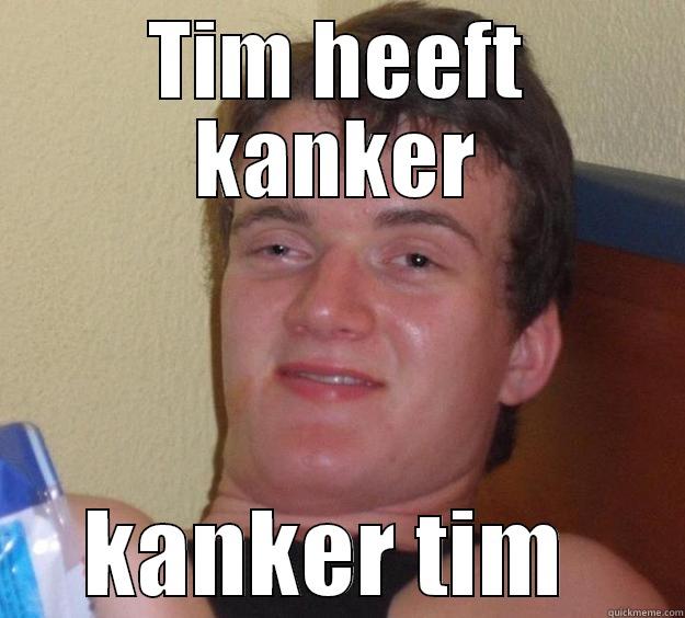 TIM HEEFT KANKER KANKER TIM  10 Guy