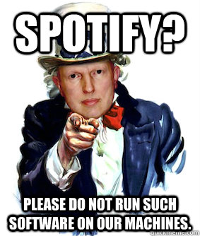 Spotify? Please do not run such software on our machines.  