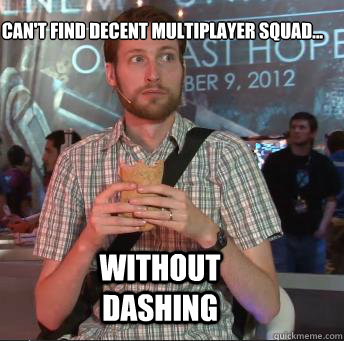 Can't find decent Multiplayer squad... Without Dashing  