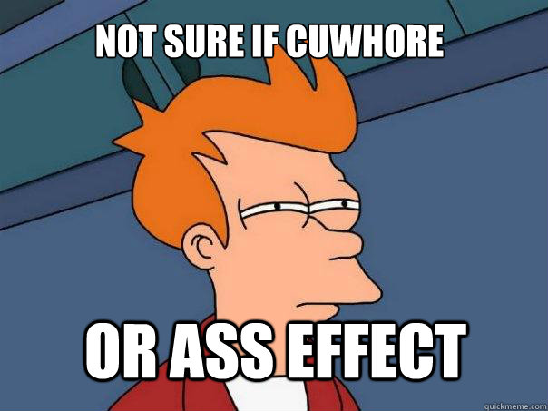 not sure if cuwhore or ass effect - not sure if cuwhore or ass effect  Futurama Fry