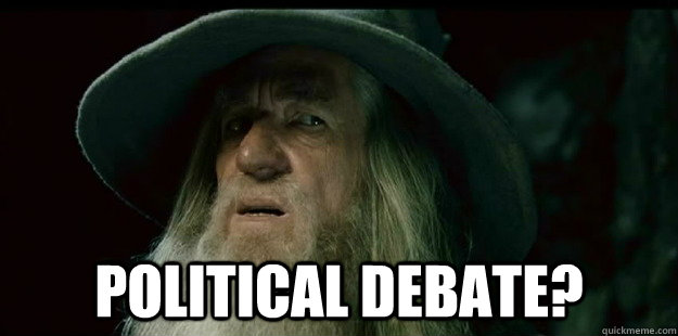  POLITICAL DEBATE? -  POLITICAL DEBATE?  I have no memory Gandalf