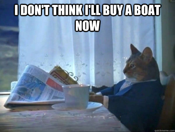 I don't think I'll buy a boat now  - I don't think I'll buy a boat now   morning realization newspaper cat meme