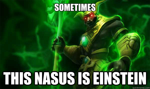 Sometimes This nasus is einstein - Sometimes This nasus is einstein  Einstein Nasus