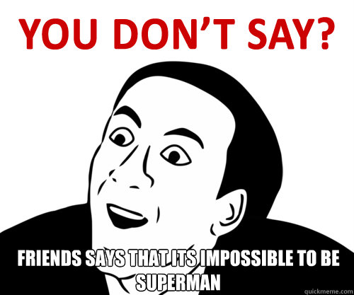  friends says that its impossible to be superman Caption 3 goes here -  friends says that its impossible to be superman Caption 3 goes here  Misc