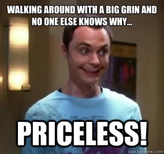 Walking around with a big grin and no one else knows why... PRiceless! - Walking around with a big grin and no one else knows why... PRiceless!  Misc