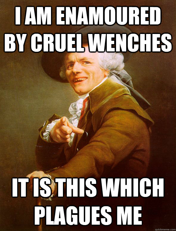 I am enamoured by cruel wenches It is this which plagues me  Joseph Ducreux