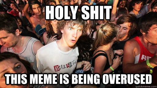 Holy shit This meme is being overused  Sudden Clarity Clarence