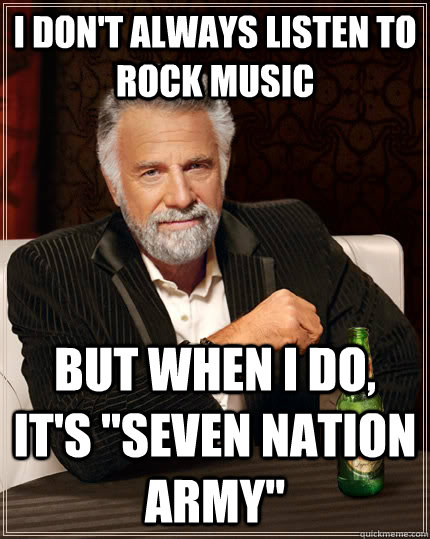 i-don-t-always-listen-to-rock-music-but-when-i-do-it-s-seven-nation