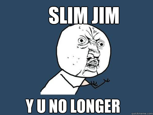 slim jim y u no longer   Y U No