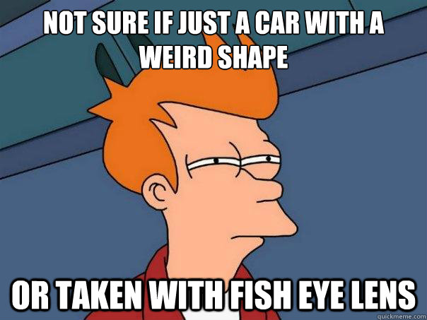 Not sure if just a car with a weird shape Or taken with fish eye lens  Futurama Fry