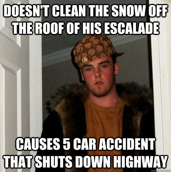 doesn't clean the snow off the roof of his escalade causes 5 car accident that shuts down highway  Scumbag Steve