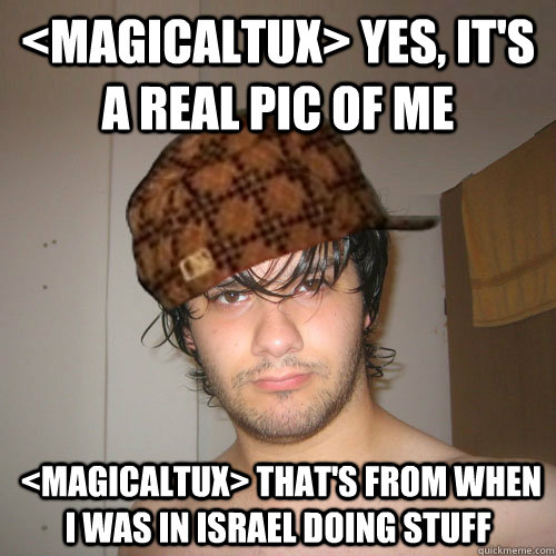 <MagicalTux> yes, it's a real pic of me   <MagicalTux> that's from when I was in israel doing stuff  Scumbag Tux