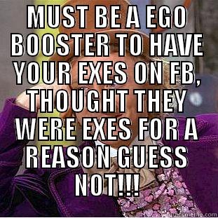 MUST BE A EGO BOOSTER TO HAVE YOUR EXES ON FB, THOUGHT THEY WERE EXES FOR A REASON GUESS NOT!!!  Condescending Wonka