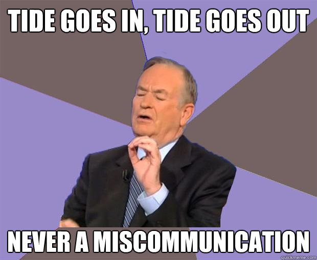 Tide goes in, tide goes out Never a miscommunication   Bill O Reilly