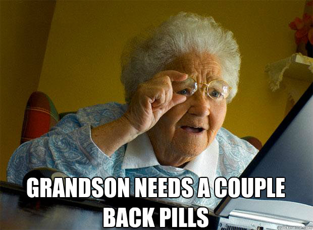  GRANDSON NEEDS A COUPLE BACK PILLS     Grandma finds the Internet