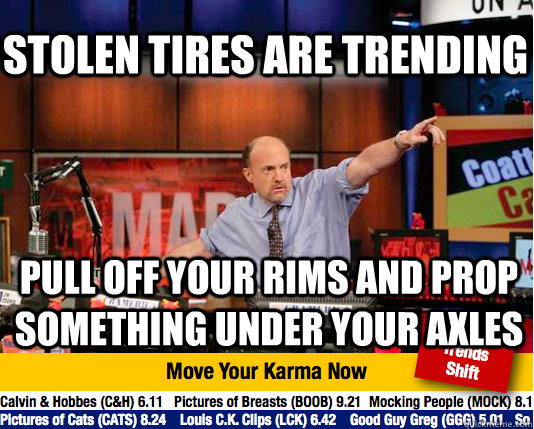 Stolen Tires are trending Pull off your rims and prop something under your axles  - Stolen Tires are trending Pull off your rims and prop something under your axles   Mad Karma with Jim Cramer