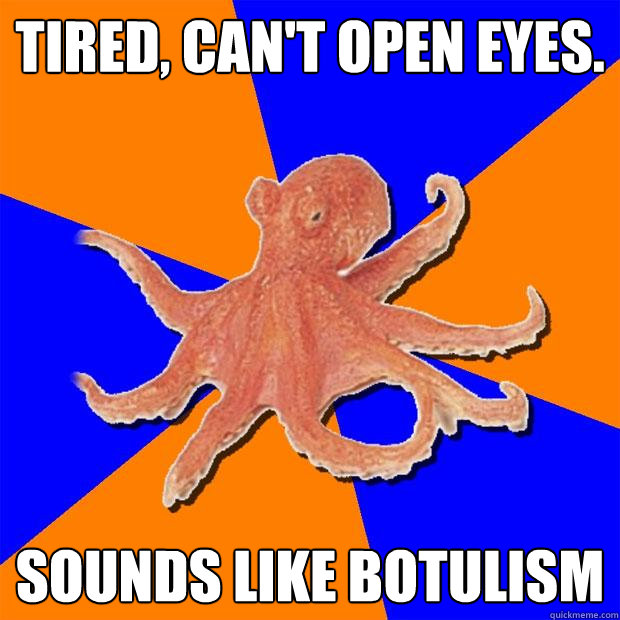 Tired, can't open eyes. Sounds like Botulism  Online Diagnosis Octopus