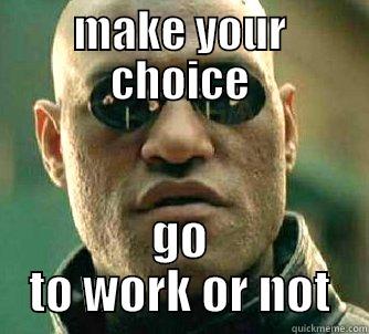 end of holidays - MAKE YOUR CHOICE GO TO WORK OR NOT Matrix Morpheus