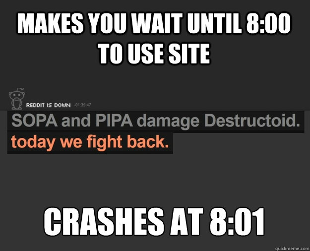 makes you wait until 8:00 to use site crashes at 8:01 - makes you wait until 8:00 to use site crashes at 8:01  Reddit SOPA