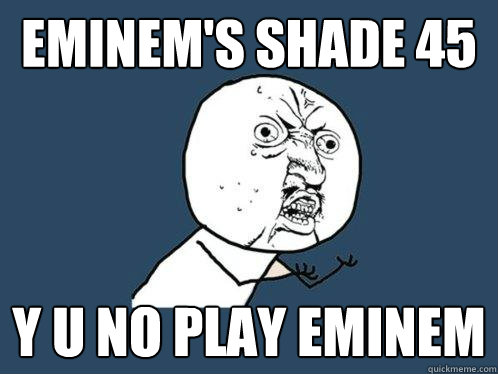 eminem's Shade 45 y u no play eminem  Y U No