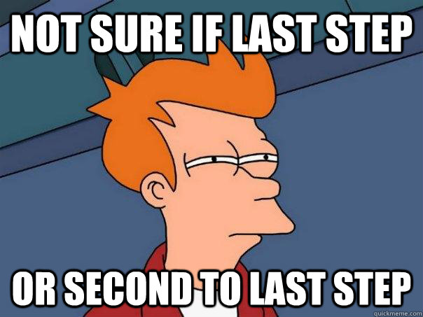 Not sure if last step Or second to last step - Not sure if last step Or second to last step  Futurama Fry