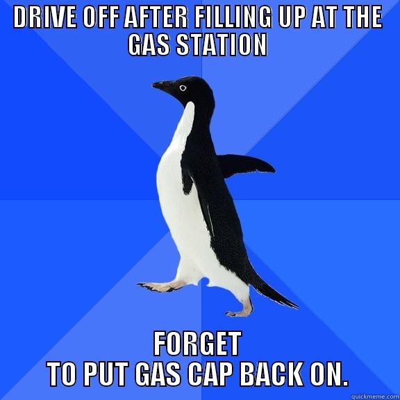 DRIVE OFF AFTER FILLING UP AT THE GAS STATION FORGET TO PUT GAS CAP BACK ON. Socially Awkward Penguin