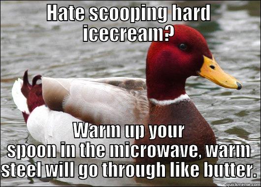 HATE SCOOPING HARD ICECREAM? WARM UP YOUR SPOON IN THE MICROWAVE, WARM STEEL WILL GO THROUGH LIKE BUTTER. Malicious Advice Mallard