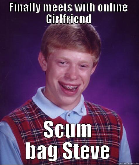 FINALLY MEETS WITH ONLINE GIRLFRIEND SCUM BAG STEVE Bad Luck Brian