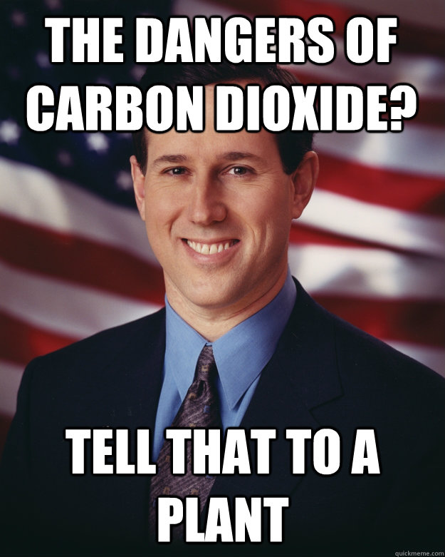 The dangers of carbon dioxide? tell that to a plant - The dangers of carbon dioxide? tell that to a plant  Rick Santorum