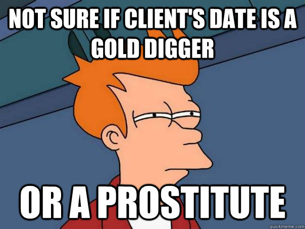 Not sure if client's date is a gold digger Or a prostitute   Futurama Fry