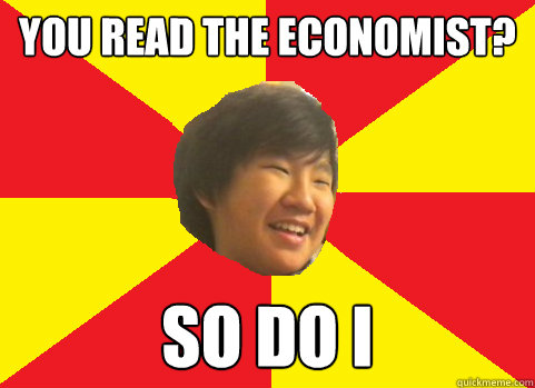 you read the economist? so do i  