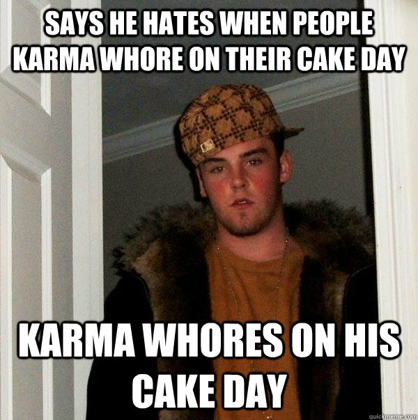 says he hates when people karma whore on their cake day karma whores on his cake day  Scumbag Steve