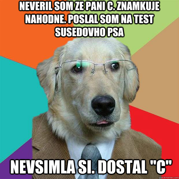 neveril som ze pani c. znamkuje nahodne. Poslal som na test susedovho psa Nevsimla si. dostal 