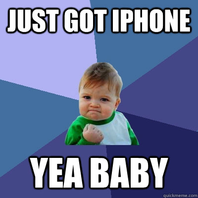 JUST GOT IPHONE yea baby - JUST GOT IPHONE yea baby  Success Kid