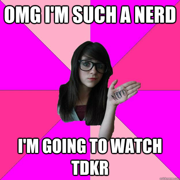 omg i'm such a nerd I'M GOING TO WATCH  tdkr  Idiot Nerd Girl