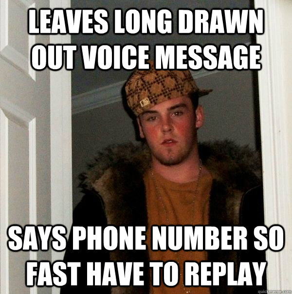 LEAVES LONG DRAWN OUT VOICE MESSAGE SAYS PHONE NUMBER SO FAST HAVE TO REPLAY - LEAVES LONG DRAWN OUT VOICE MESSAGE SAYS PHONE NUMBER SO FAST HAVE TO REPLAY  Scumbag Steve