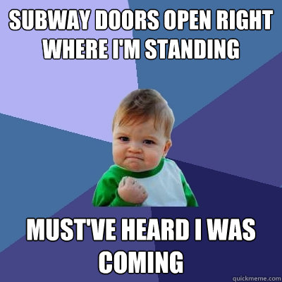 subway doors open right where i'm standing Must've heard i was coming  Success Kid