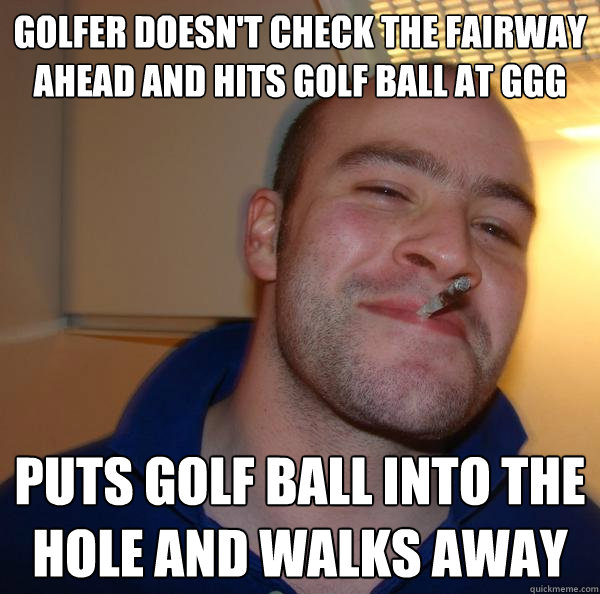 Golfer doesn't check the fairway ahead and hits golf ball at GGG Puts golf ball into the hole and walks away - Golfer doesn't check the fairway ahead and hits golf ball at GGG Puts golf ball into the hole and walks away  Misc